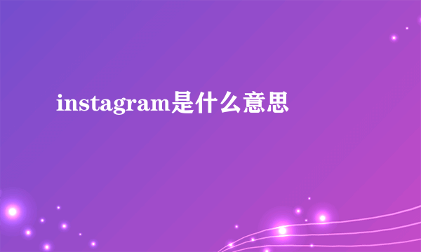 instagram是什么意思