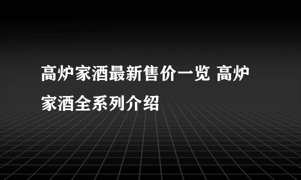 高炉家酒最新售价一览 高炉家酒全系列介绍