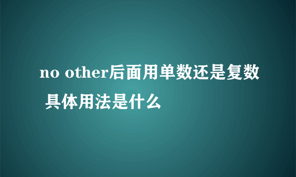 no other后面用单数还是复数 具体用法是什么