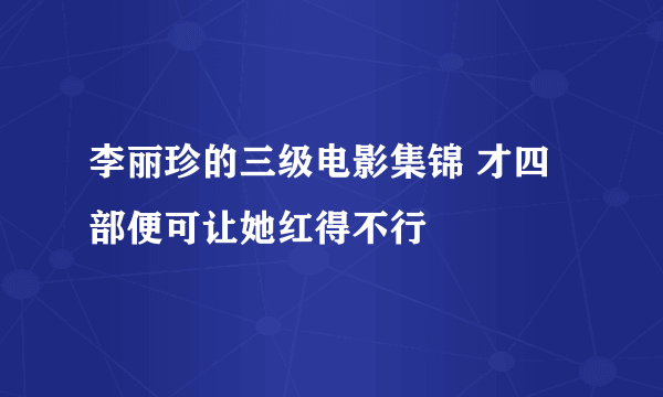 李丽珍的三级电影集锦 才四部便可让她红得不行