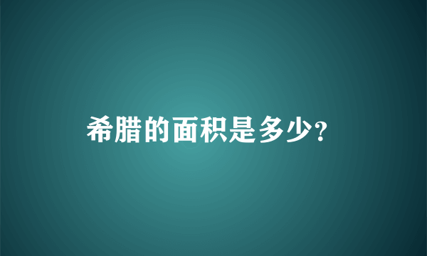 希腊的面积是多少？