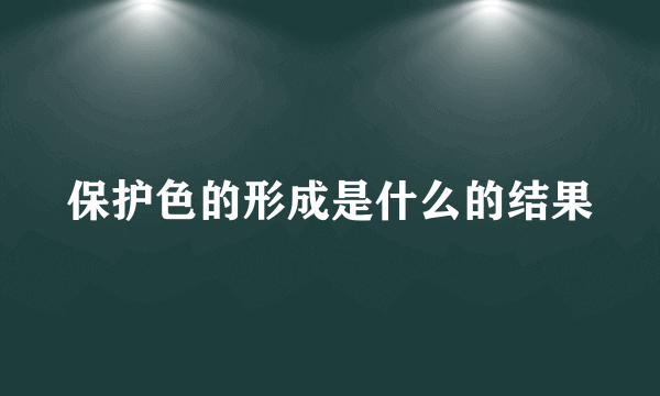 保护色的形成是什么的结果