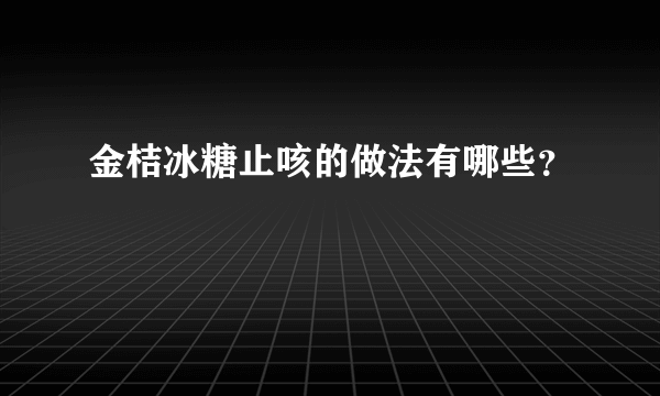 金桔冰糖止咳的做法有哪些？