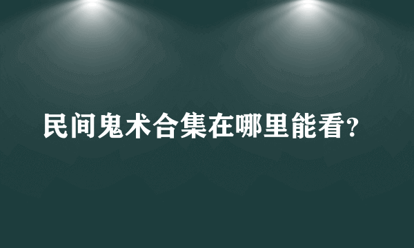 民间鬼术合集在哪里能看？