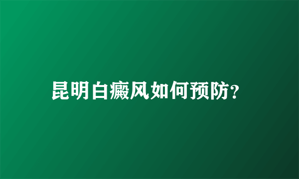 昆明白癜风如何预防？