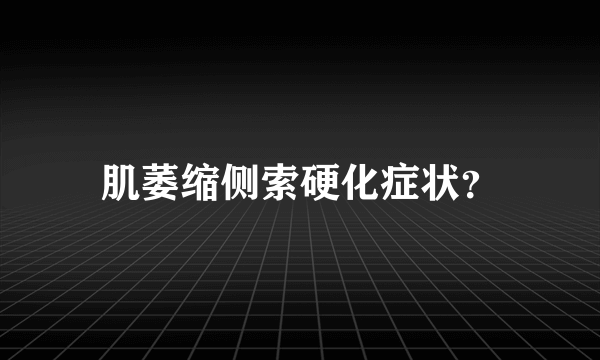 肌萎缩侧索硬化症状？