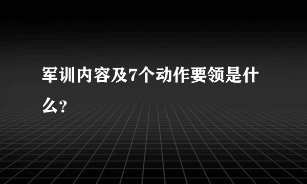 军训内容及7个动作要领是什么？