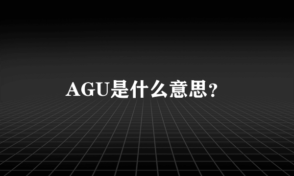 AGU是什么意思？