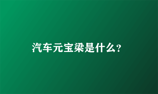 汽车元宝梁是什么？