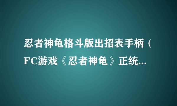 忍者神龟格斗版出招表手柄（FC游戏《忍者神龟》正统作品居然有五部）