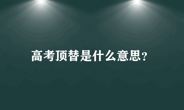 高考顶替是什么意思？