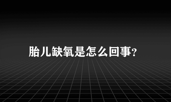 胎儿缺氧是怎么回事？