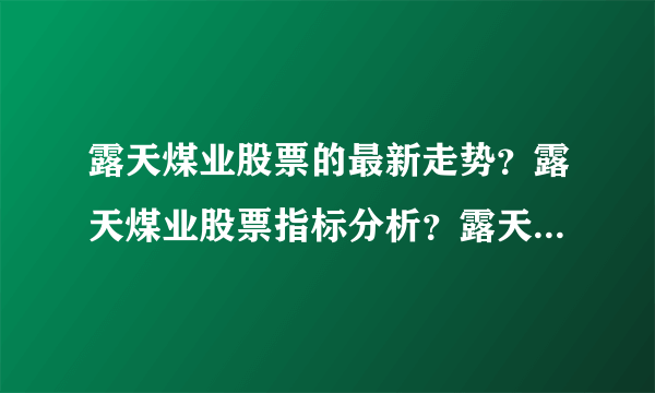 露天煤业股票的最新走势？露天煤业股票指标分析？露天煤业股票公布最新消息？