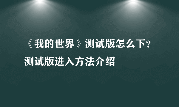 《我的世界》测试版怎么下？测试版进入方法介绍