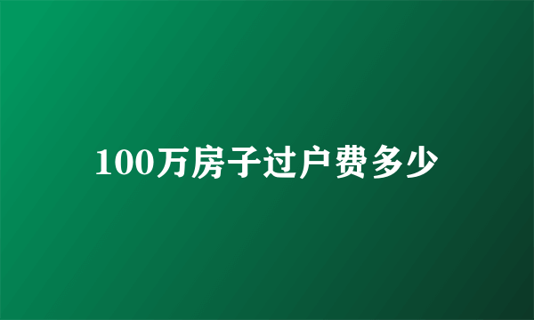 100万房子过户费多少