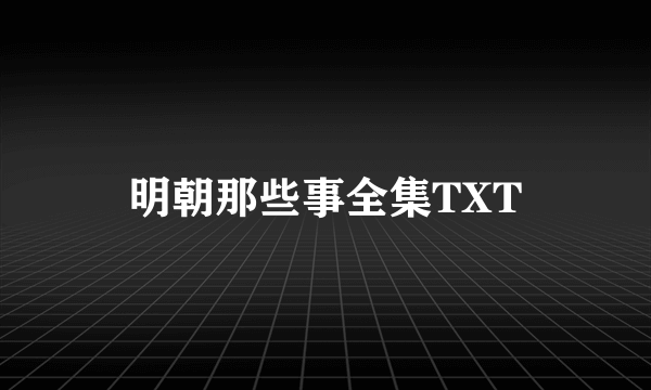 明朝那些事全集TXT