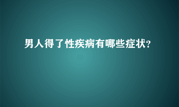 男人得了性疾病有哪些症状？