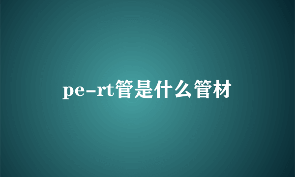 pe-rt管是什么管材