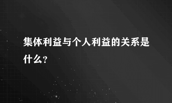 集体利益与个人利益的关系是什么？