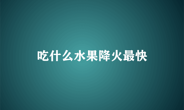 吃什么水果降火最快