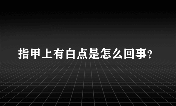 指甲上有白点是怎么回事？