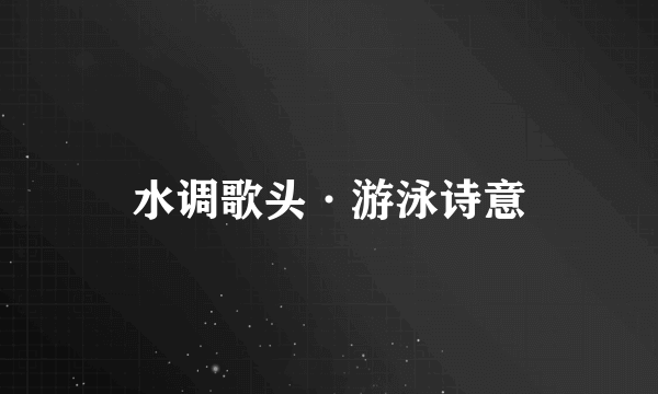 水调歌头·游泳诗意