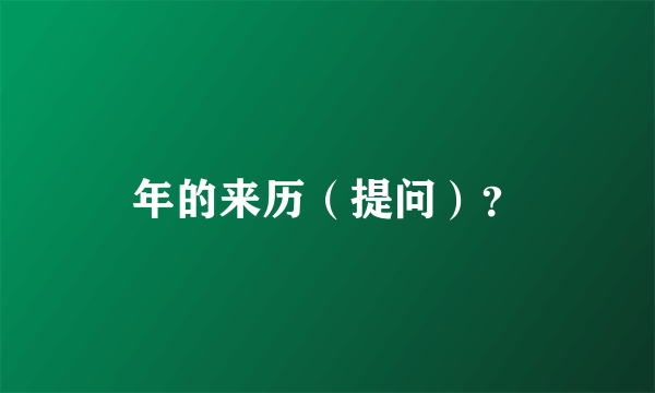 年的来历（提问）？