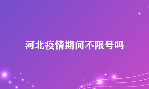 河北疫情期间不限号吗