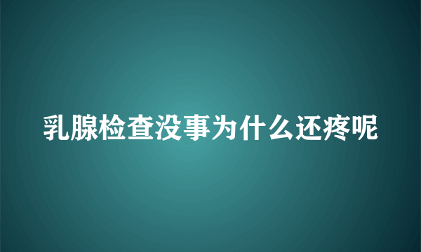 乳腺检查没事为什么还疼呢