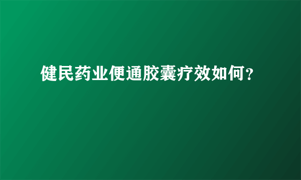 健民药业便通胶囊疗效如何？