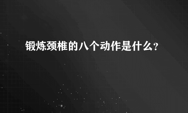 锻炼颈椎的八个动作是什么？