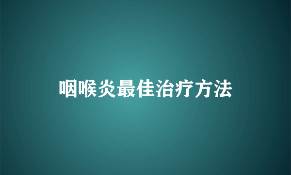 咽喉炎最佳治疗方法