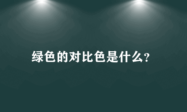 绿色的对比色是什么？