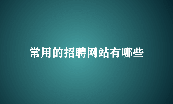 常用的招聘网站有哪些