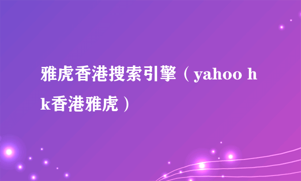 雅虎香港搜索引擎（yahoo hk香港雅虎）