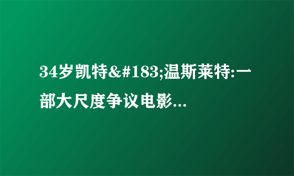 34岁凯特·温斯莱特:一部大尺度争议电影,却成就了经典