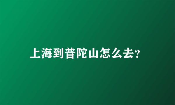 上海到普陀山怎么去？