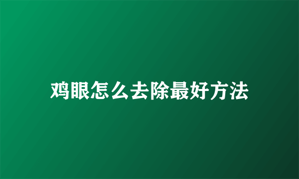 鸡眼怎么去除最好方法