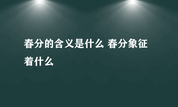 春分的含义是什么 春分象征着什么