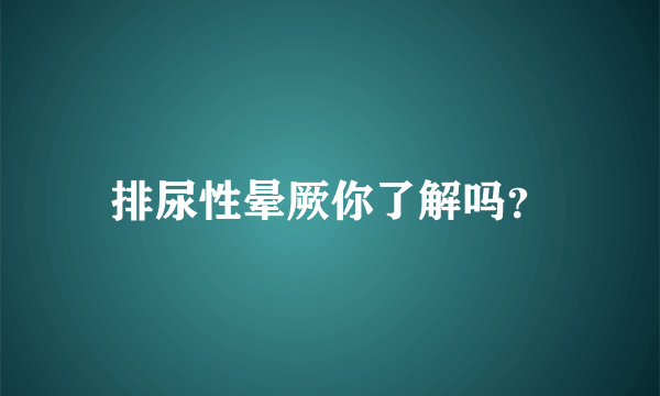 排尿性晕厥你了解吗？