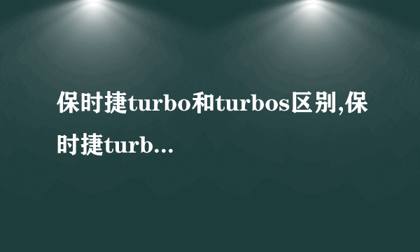 保时捷turbo和turbos区别,保时捷turbo是什么意思