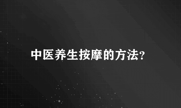 中医养生按摩的方法？