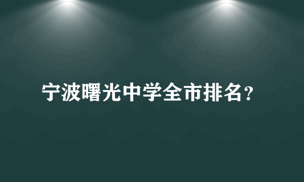 宁波曙光中学全市排名？