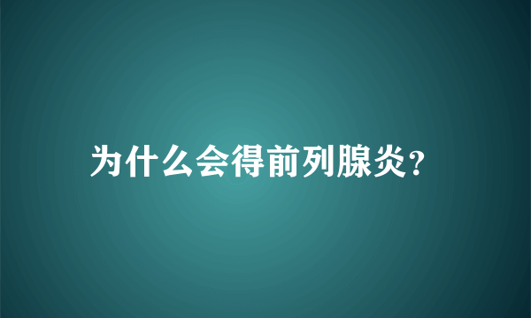 为什么会得前列腺炎？