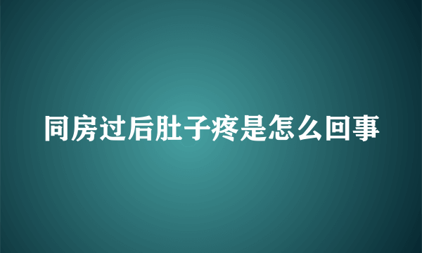 同房过后肚子疼是怎么回事