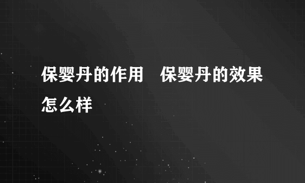 保婴丹的作用   保婴丹的效果怎么样