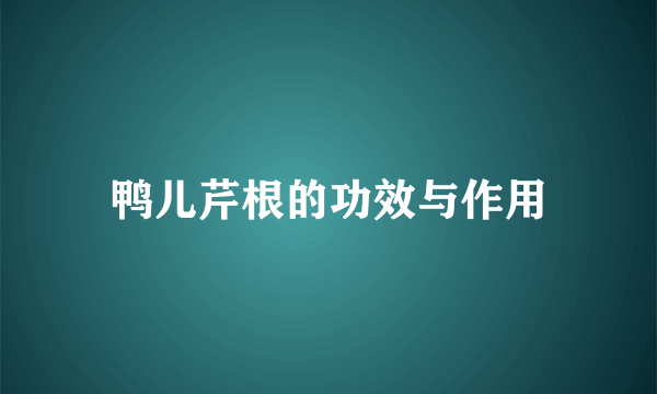 鸭儿芹根的功效与作用