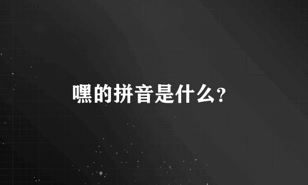 嘿的拼音是什么？