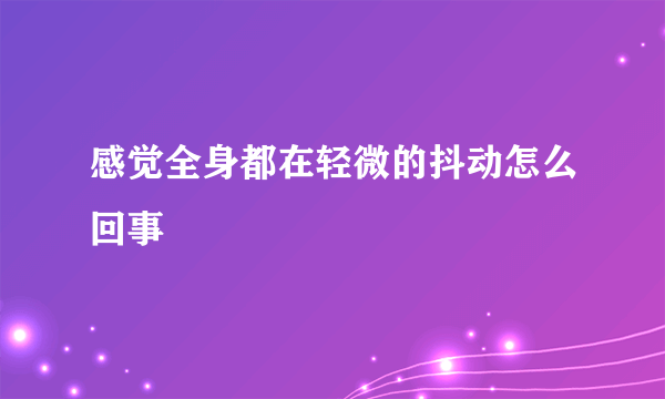 感觉全身都在轻微的抖动怎么回事