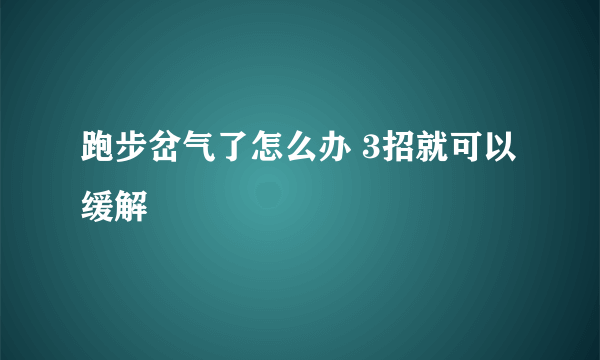 跑步岔气了怎么办 3招就可以缓解